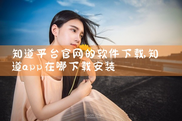 知道平台官网的软件下载